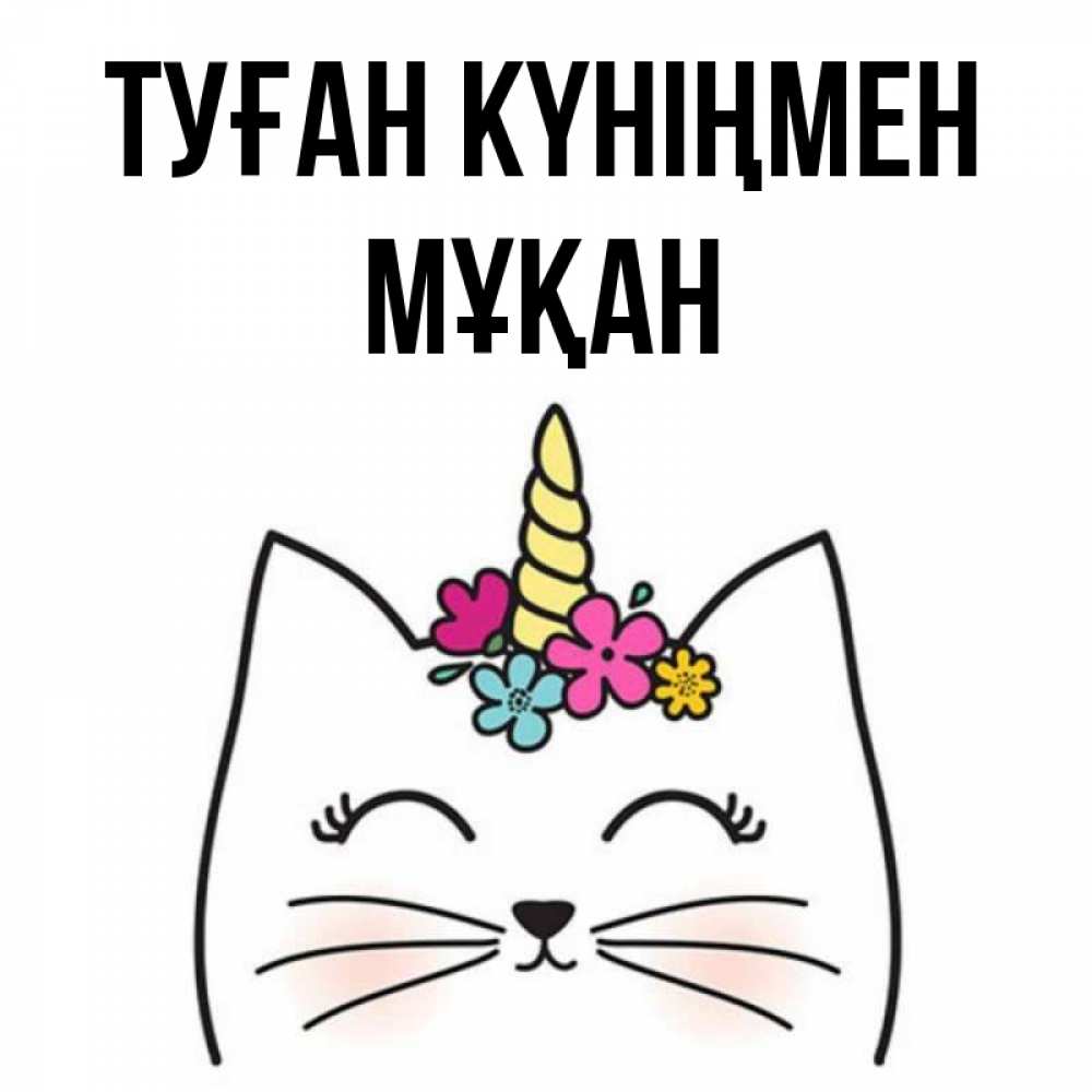 Күн сайын ашық хат с именем, Мұқан Туған күніңмен милый кот с одним рожком Онлайн тегін жүктеп алу тілектері бар керемет карта 