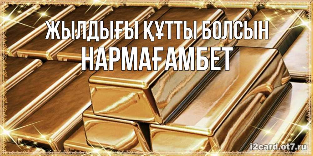 Күн сайын ашық хат с именем, НАРМАҒАМБЕТ Жылдығы құтты болсын поздравления на день рождения с пожеланиями богатства Онлайн тегін жүктеп алу тілектері бар керемет карта 