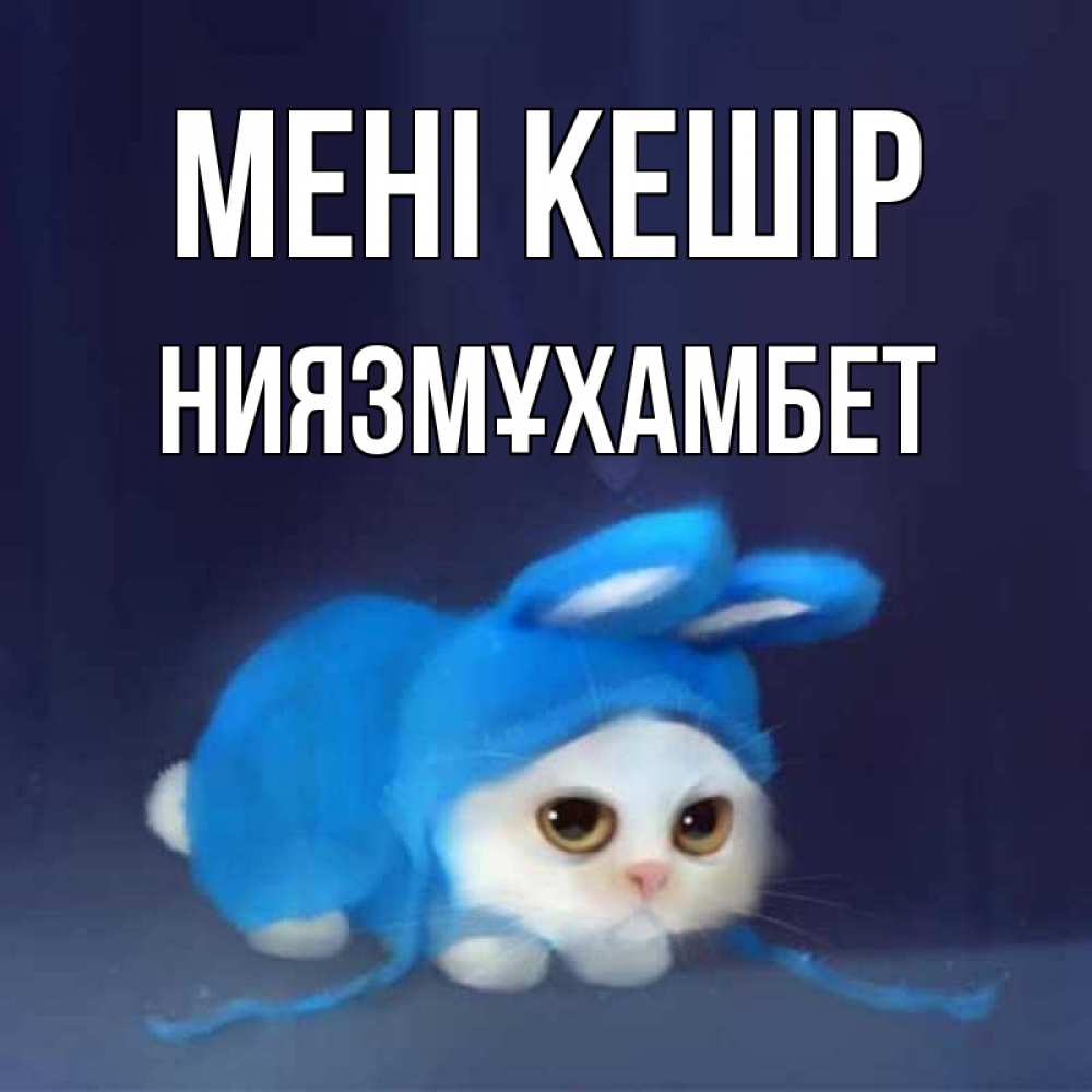 Күн сайын ашық хат с именем, НИЯЗМҰХАМБЕТ Мені кешір невинный котозай просит прощения Онлайн тегін жүктеп алу тілектері бар керемет карта 