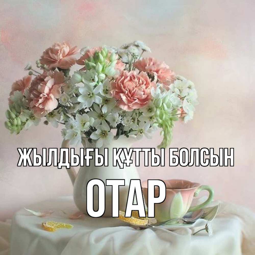 Күн сайын ашық хат с именем, ОТАР Жылдығы құтты болсын с цветами Онлайн тегін жүктеп алу тілектері бар керемет карта 