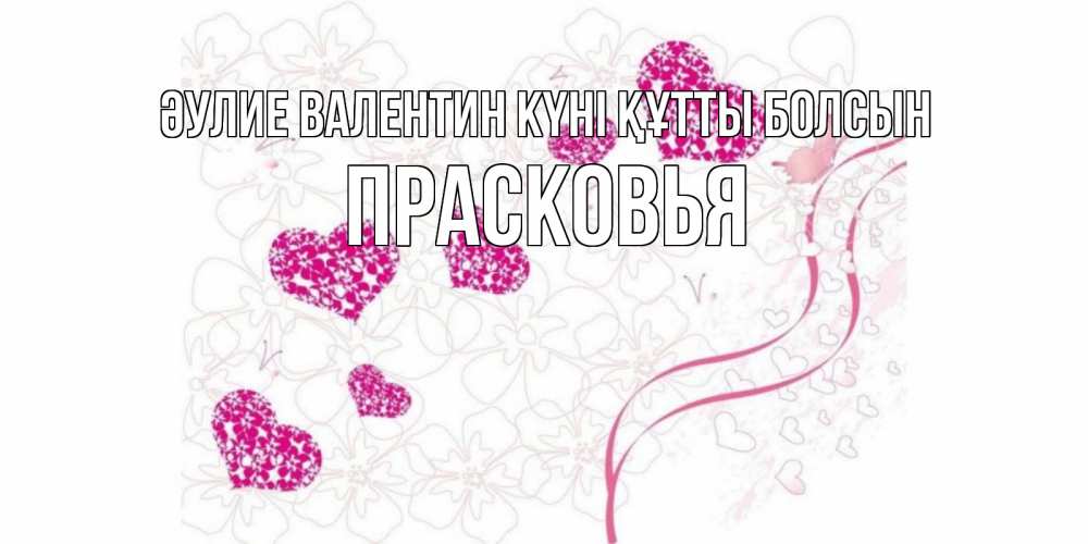 Күн сайын ашық хат с именем, Прасковья Әулие Валентин күні құтты болсын подписать валентинку именем онлайн к 14 февраля Онлайн тегін жүктеп алу тілектері бар керемет карта 