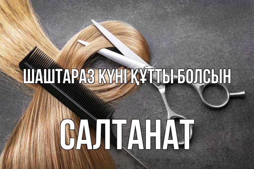 Күн сайын ашық хат с именем, САЛТАНАТ Шаштараз күні құтты болсын волосы Онлайн тегін жүктеп алу тілектері бар керемет карта 