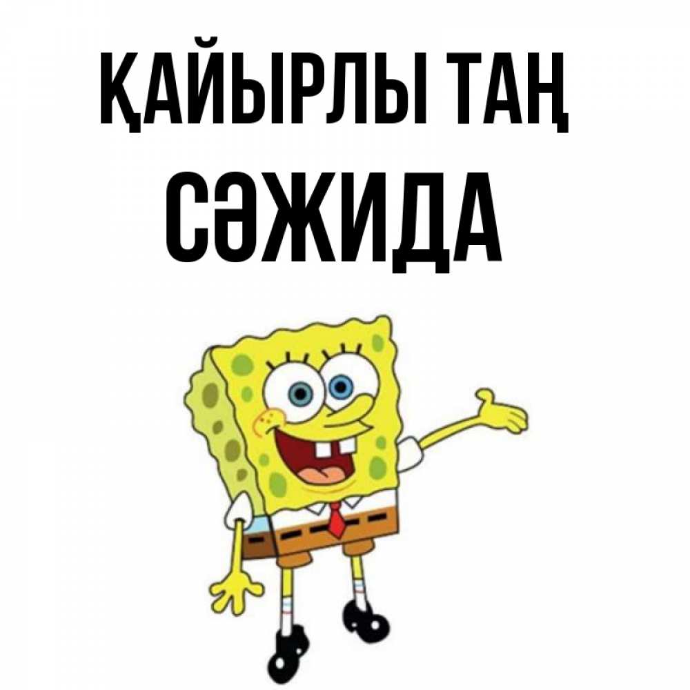 Күн сайын ашық хат с именем, СӘЖИДА Қайырлы таң губка боб улыбается Онлайн тегін жүктеп алу тілектері бар керемет карта 
