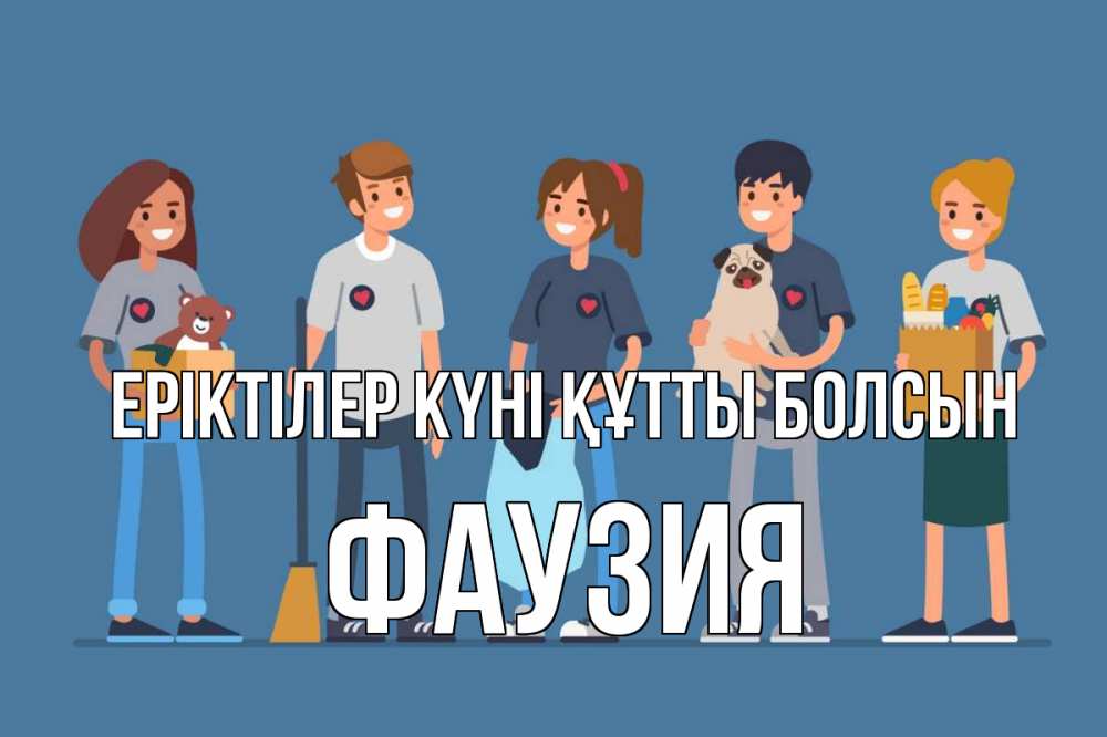 Күн сайын ашық хат с именем, ФАУЗИЯ Еріктілер күні құтты болсын С днем волонтера Онлайн тегін жүктеп алу тілектері бар керемет карта 