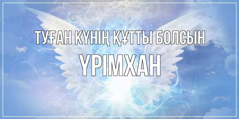 Күн сайын ашық хат с именем, Үрімхан Туған күнің құтты болсын Белый ангел на небе 1 Онлайн тегін жүктеп алу тілектері бар керемет карта 