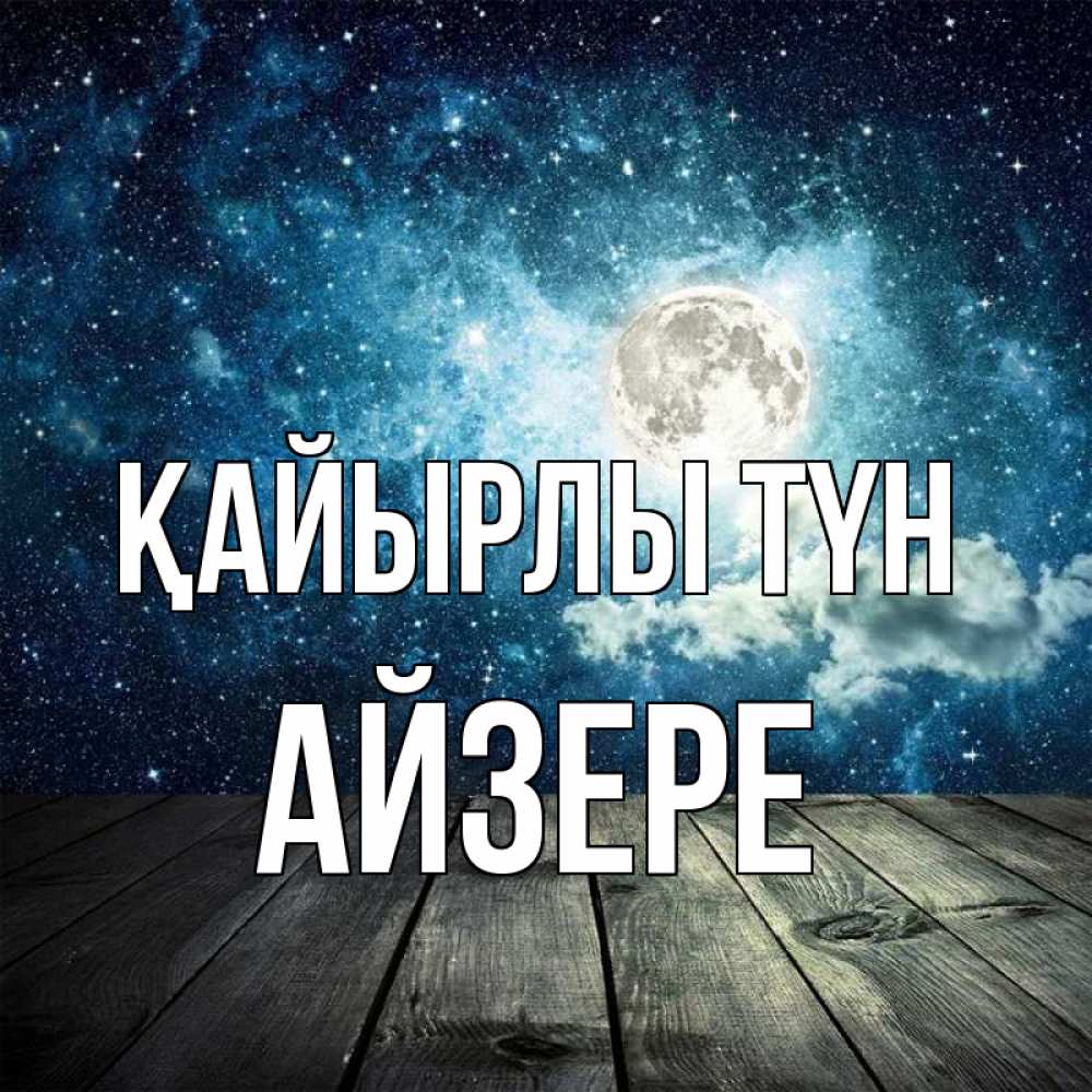 Күн сайын ашық хат с именем, АЙЗЕРЕ Қайырлы түн луна Онлайн тегін жүктеп алу тілектері бар керемет карта 