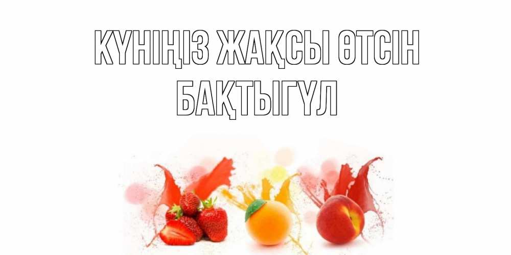 Күн сайын ашық хат с именем, БАҚТЫГҮЛ Күніңіз жақсы өтсін открытки Онлайн тегін жүктеп алу тілектері бар керемет карта 