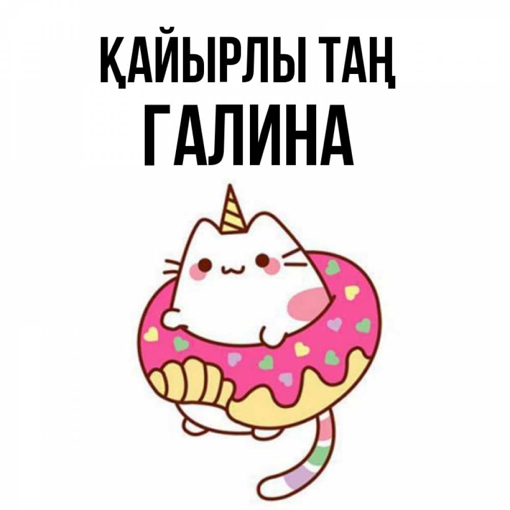 Күн сайын ашық хат с именем, Галина Қайырлы таң кот в бублике Онлайн тегін жүктеп алу тілектері бар керемет карта 