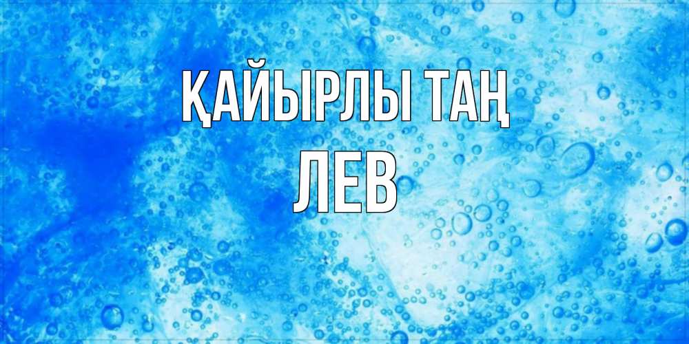 Күн сайын ашық хат с именем, Лев Қайырлы таң хорошее утро под водой Онлайн тегін жүктеп алу тілектері бар керемет карта 