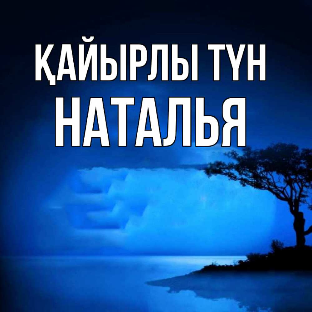 Күн сайын ашық хат с именем, Наталья Қайырлы түн ночное побережье Онлайн тегін жүктеп алу тілектері бар керемет карта 