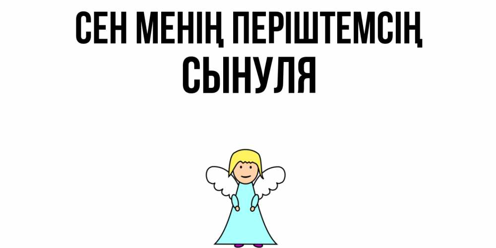 Күн сайын ашық хат с именем, Сынуля Сен менің періштемсің ангел Онлайн тегін жүктеп алу тілектері бар керемет карта 