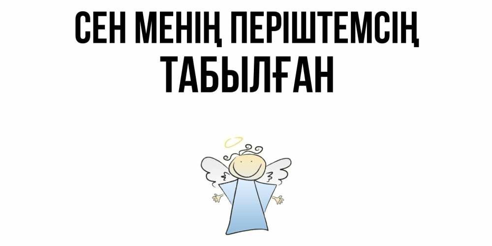 Күн сайын ашық хат с именем, ТАБЫЛҒАН Сен менің періштемсің ангел Онлайн тегін жүктеп алу тілектері бар керемет карта 