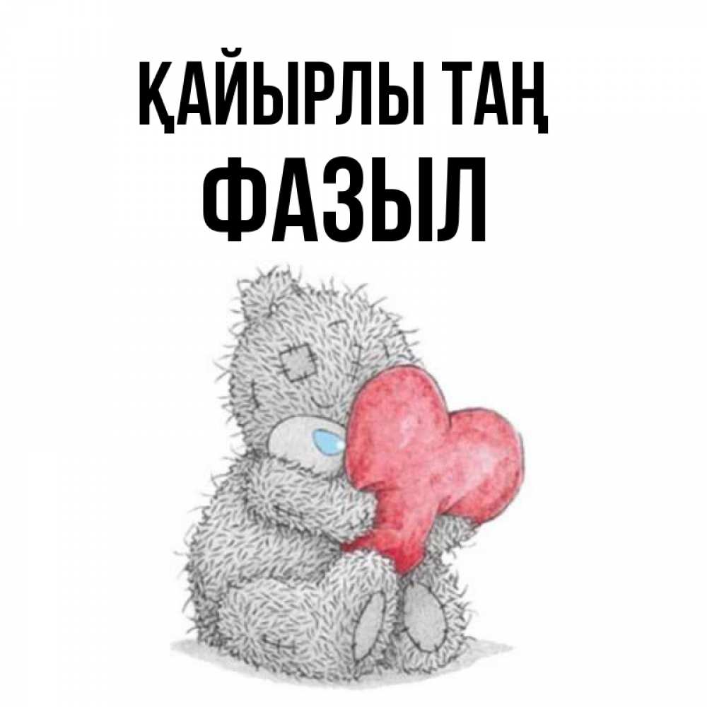 Күн сайын ашық хат с именем, ФАЗЫЛ Қайырлы таң плюшевые игрушки Онлайн тегін жүктеп алу тілектері бар керемет карта 