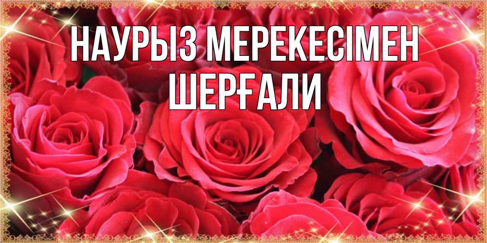 Күн сайын ашық хат с именем, ШЕРҒАЛИ Наурыз мерекесімен открытки на праздник весны наурыз Онлайн тегін жүктеп алу тілектері бар керемет карта 