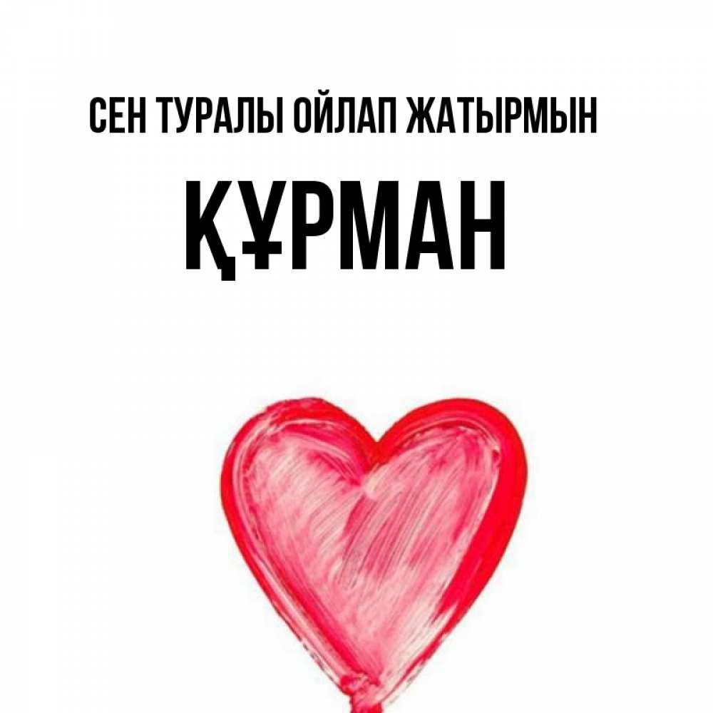Күн сайын ашық хат с именем, ҚҰРМАН Сен туралы ойлап жатырмын для влюбленных Онлайн тегін жүктеп алу тілектері бар керемет карта 