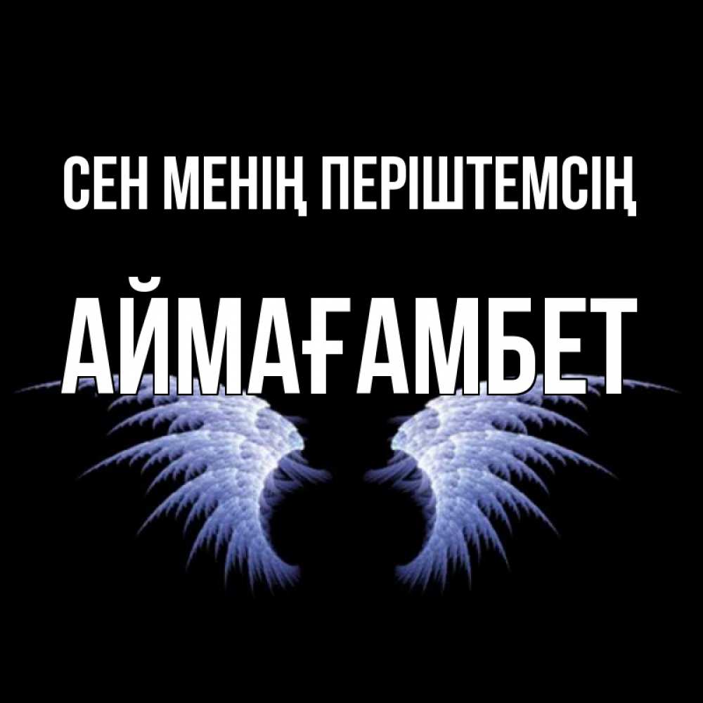 Күн сайын ашық хат с именем, Аймағамбет Сен менің періштемсің ангельские крылья на черном фоне Онлайн тегін жүктеп алу тілектері бар керемет карта 