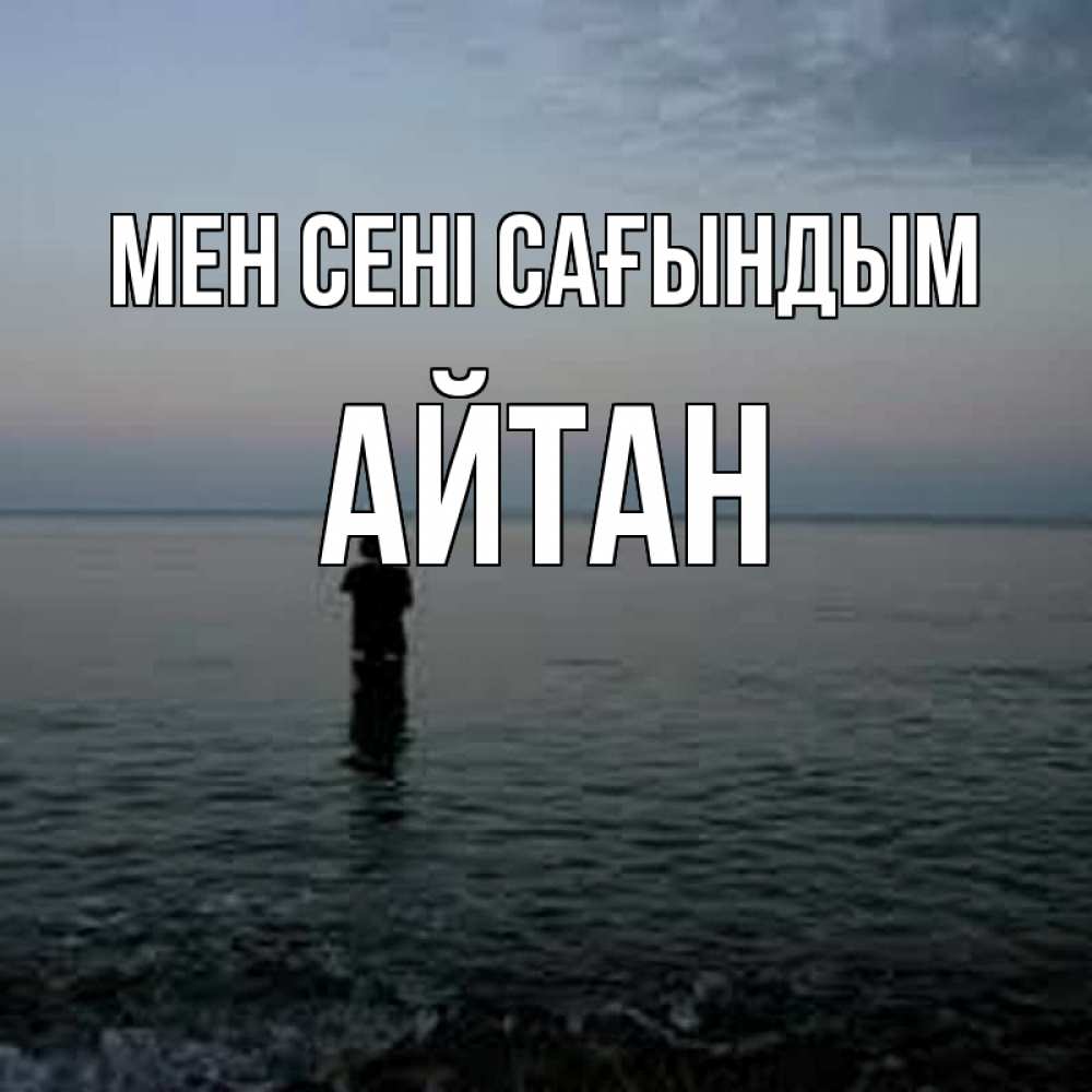 Күн сайын ашық хат с именем, Айтан Мен сені сағындым скука Онлайн тегін жүктеп алу тілектері бар керемет карта 