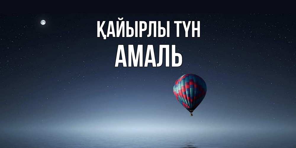 Күн сайын ашық хат с именем, Амаль Қайырлы түн ночная открытка Онлайн тегін жүктеп алу тілектері бар керемет карта 