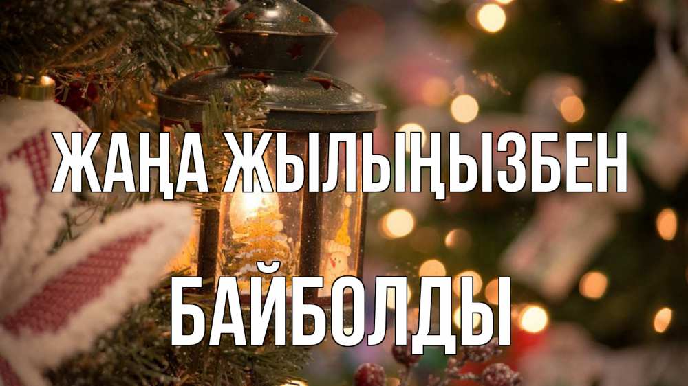Күн сайын ашық хат с именем, Байболды Жаңа жылыңызбен новый год фонарик Онлайн тегін жүктеп алу тілектері бар керемет карта 