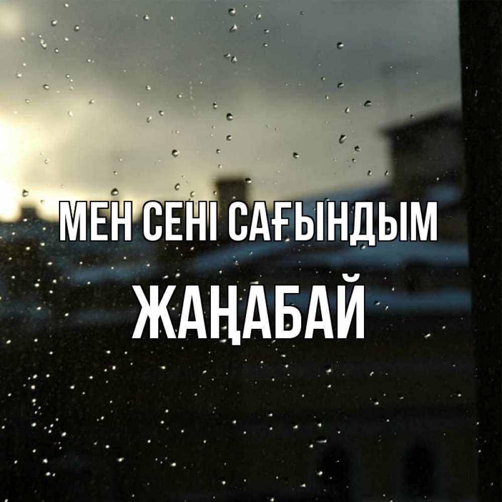 Күн сайын ашық хат с именем, Жаңабай Мен сені сағындым капли на стекле Онлайн тегін жүктеп алу тілектері бар керемет карта 