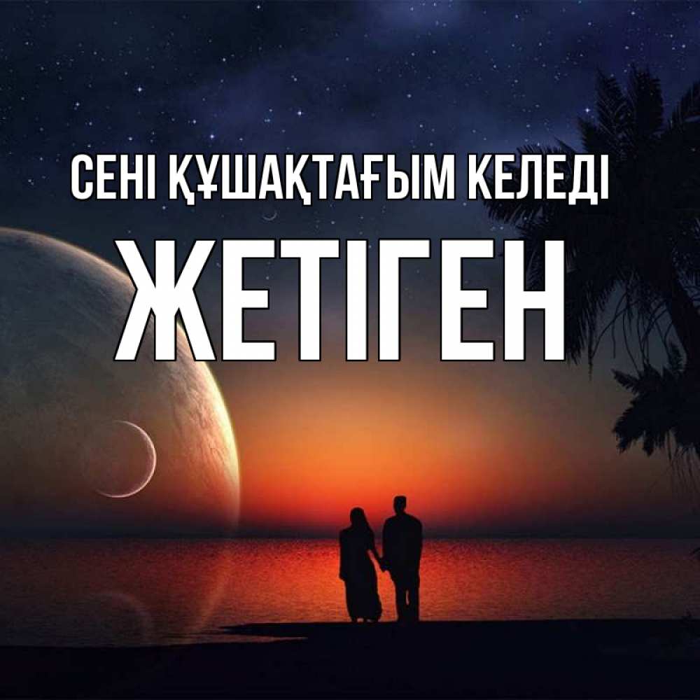 Күн сайын ашық хат с именем, Жетіген сені құшақтағым келеді восход спутников Онлайн тегін жүктеп алу тілектері бар керемет карта 