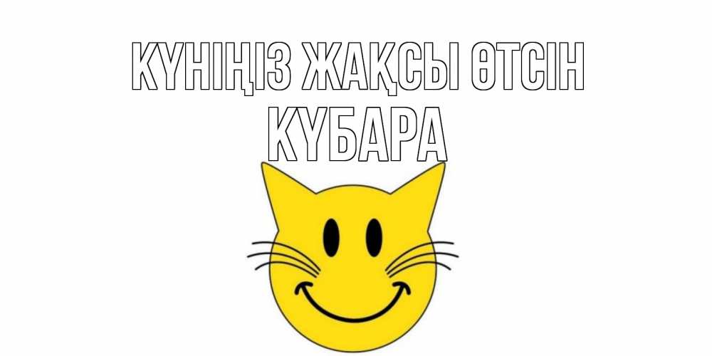 Күн сайын ашық хат с именем, КҮБАРА Күніңіз жақсы өтсін открытка с котом Онлайн тегін жүктеп алу тілектері бар керемет карта 