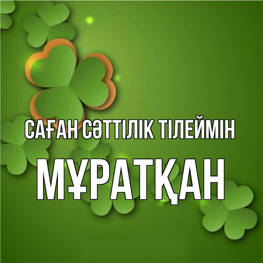 Күн сайын ашық хат с именем, Мұратқан Саған сәттілік тілеймін много трехлистных листочков клевера Онлайн тегін жүктеп алу тілектері бар керемет карта 