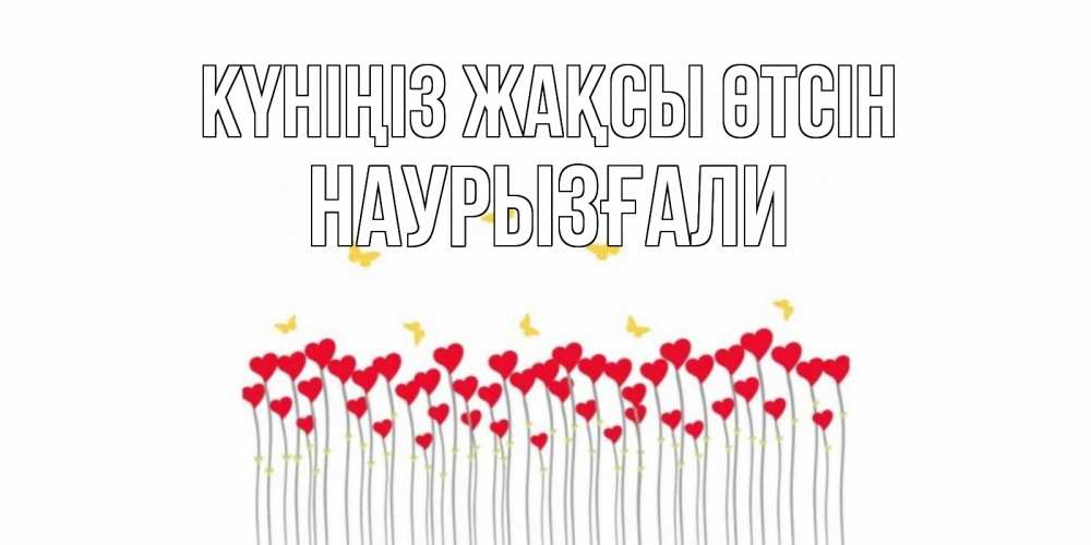 Күн сайын ашық хат с именем, Наурызғали Күніңіз жақсы өтсін открытка отличного дня с сердечками Онлайн тегін жүктеп алу тілектері бар керемет карта 