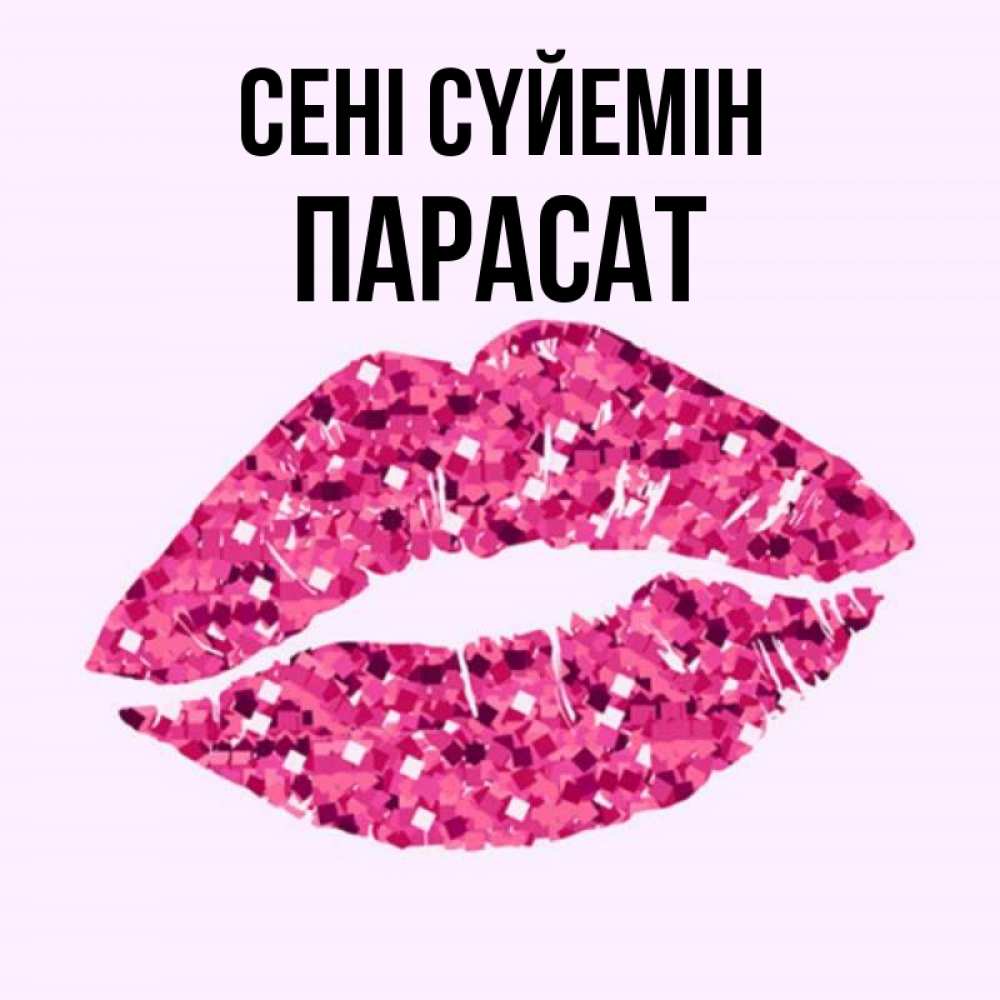 Күн сайын ашық хат с именем, ПАРАСАТ Сені сүйемін открытка с женскими губами и поцелуем для парня Онлайн тегін жүктеп алу тілектері бар керемет карта 