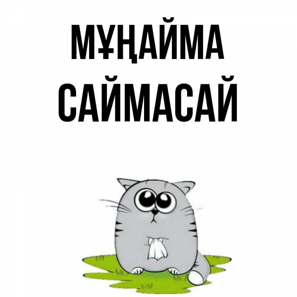Күн сайын ашық хат с именем, САЙМАСАЙ Мұңайма грустный котяра Онлайн тегін жүктеп алу тілектері бар керемет карта 