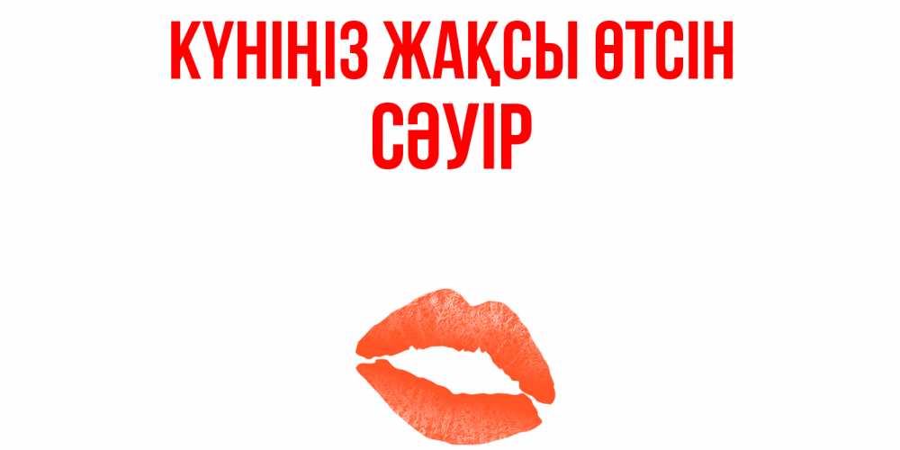 Күн сайын ашық хат с именем, СӘУІР Күніңіз жақсы өтсін удачного дня с поцелуем Онлайн тегін жүктеп алу тілектері бар керемет карта 