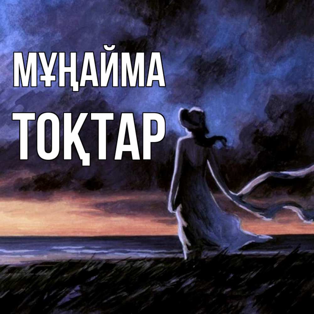 Күн сайын ашық хат с именем, ТОҚТАР Мұңайма картина Онлайн тегін жүктеп алу тілектері бар керемет карта 