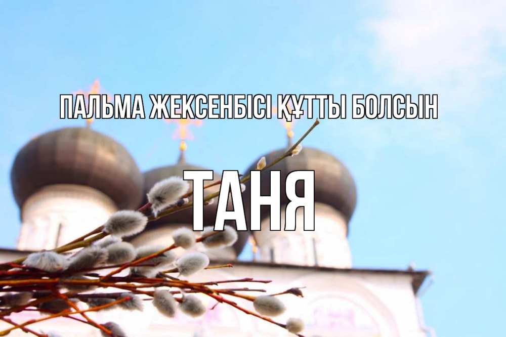 Күн сайын ашық хат с именем, Таня Пальма жексенбісі құтты болсын верба Онлайн тегін жүктеп алу тілектері бар керемет карта 