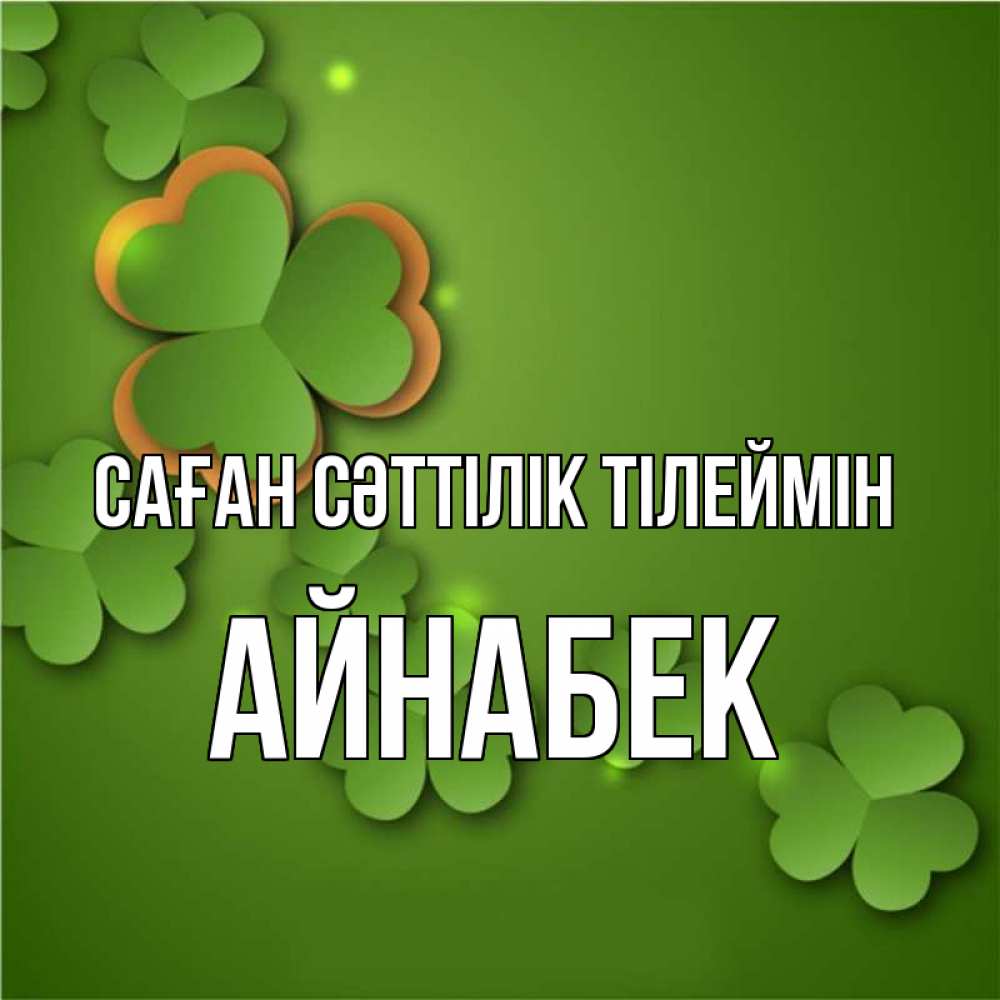 Күн сайын ашық хат с именем, Айнабек Саған сәттілік тілеймін много трехлистных листочков клевера Онлайн тегін жүктеп алу тілектері бар керемет карта 