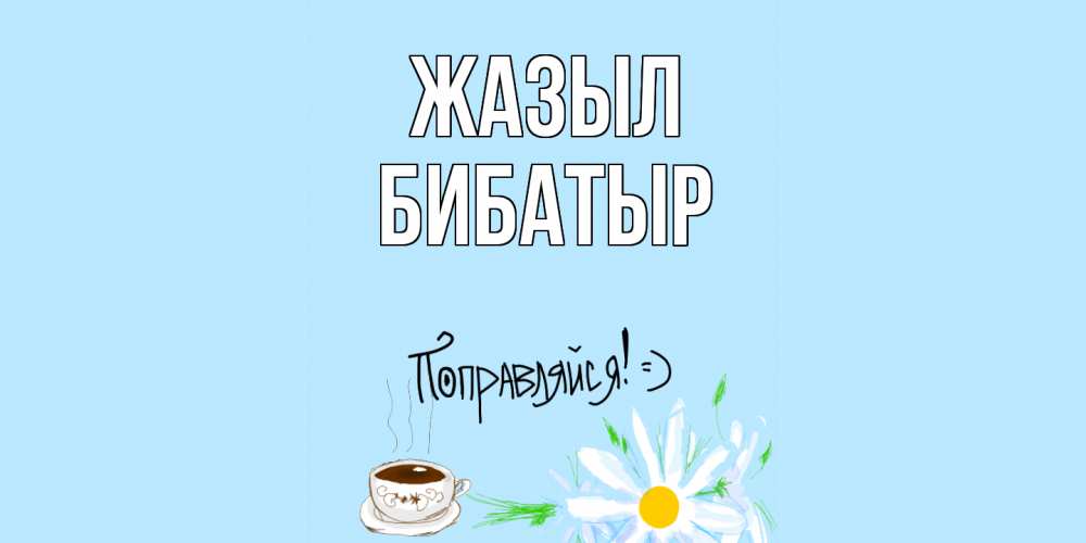 Күн сайын ашық хат с именем, Бибатыр Жазыл чай Онлайн тегін жүктеп алу тілектері бар керемет карта 