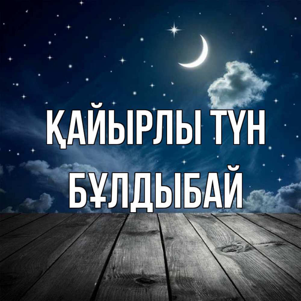 Күн сайын ашық хат с именем, Бұлдыбай Қайырлы түн месяц и звезда Онлайн тегін жүктеп алу тілектері бар керемет карта 
