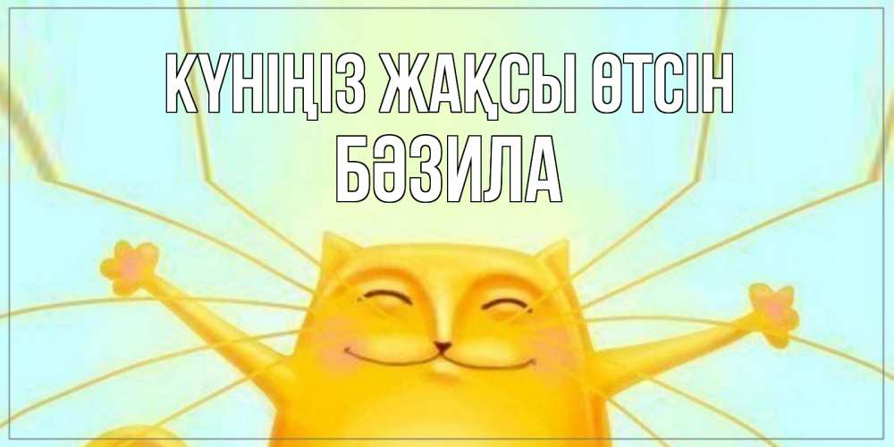Күн сайын ашық хат с именем, БӘЗИЛА Күніңіз жақсы өтсін обнимашки Онлайн тегін жүктеп алу тілектері бар керемет карта 
