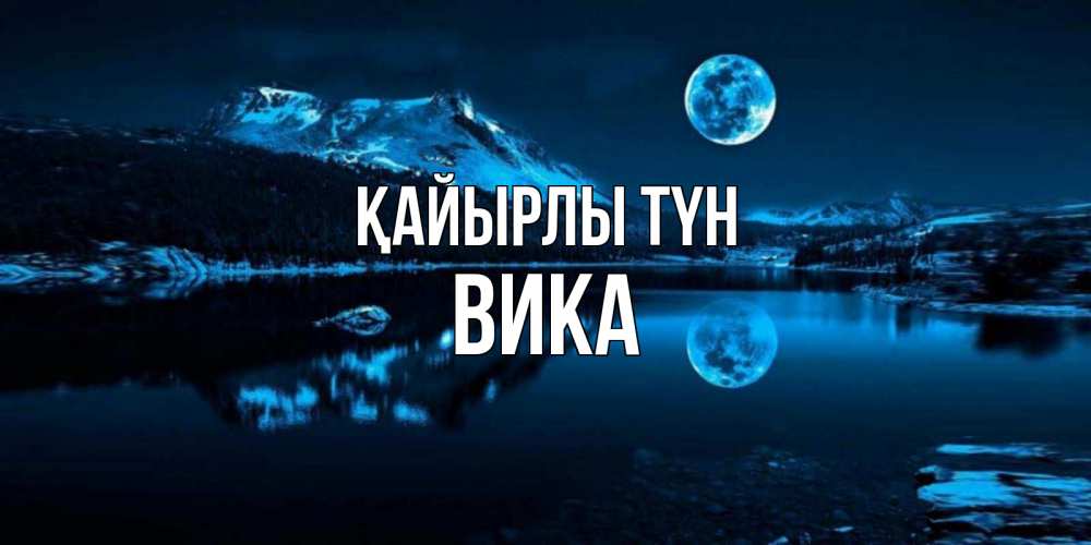 Күн сайын ашық хат с именем, Вика Қайырлы түн луна, озеро, горы Онлайн тегін жүктеп алу тілектері бар керемет карта 