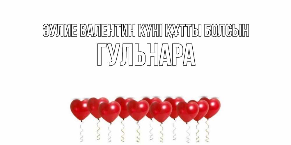 Күн сайын ашық хат с именем, Гульнара Әулие Валентин күні құтты болсын Поздравляю с днем всех влюбленных тебя моя родная Онлайн тегін жүктеп алу тілектері бар керемет карта 