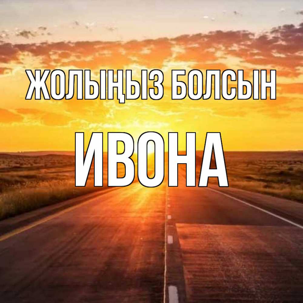 Күн сайын ашық хат с именем, Ивона Жолыңыз болсын солнечный свет, закат Онлайн тегін жүктеп алу тілектері бар керемет карта 