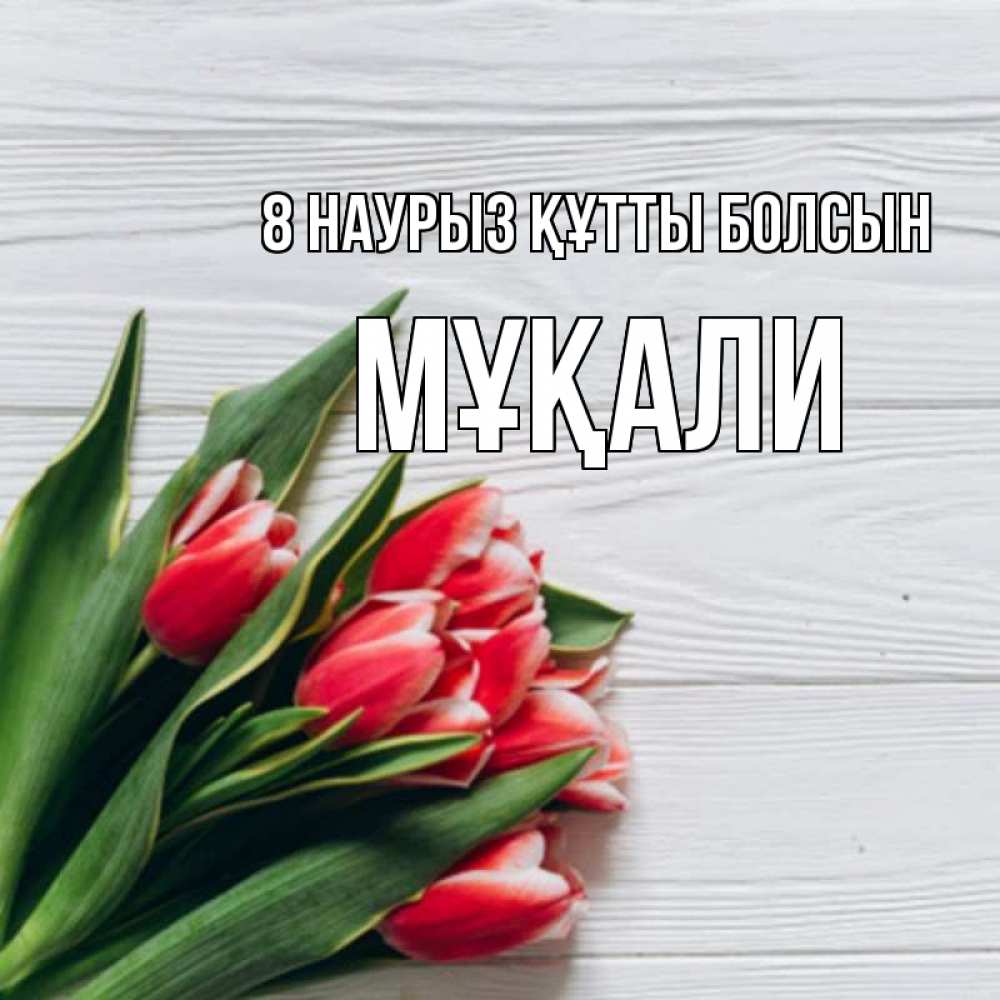 Күн сайын ашық хат с именем, МҰҚАЛИ 8 наурыз құтты болсын весна 2 Онлайн тегін жүктеп алу тілектері бар керемет карта 