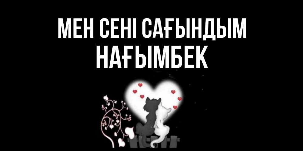 Күн сайын ашық хат с именем, НАҒЫМБЕК Мен сені сағындым коты Онлайн тегін жүктеп алу тілектері бар керемет карта 
