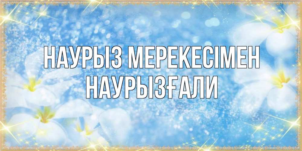 Күн сайын ашық хат с именем, Наурызғали Наурыз мерекесімен международный женский день Онлайн тегін жүктеп алу тілектері бар керемет карта 
