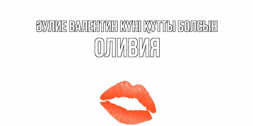 Күн сайын ашық хат с именем, Оливия Әулие Валентин күні құтты болсын губы на день всех влюбленных Онлайн тегін жүктеп алу тілектері бар керемет карта 