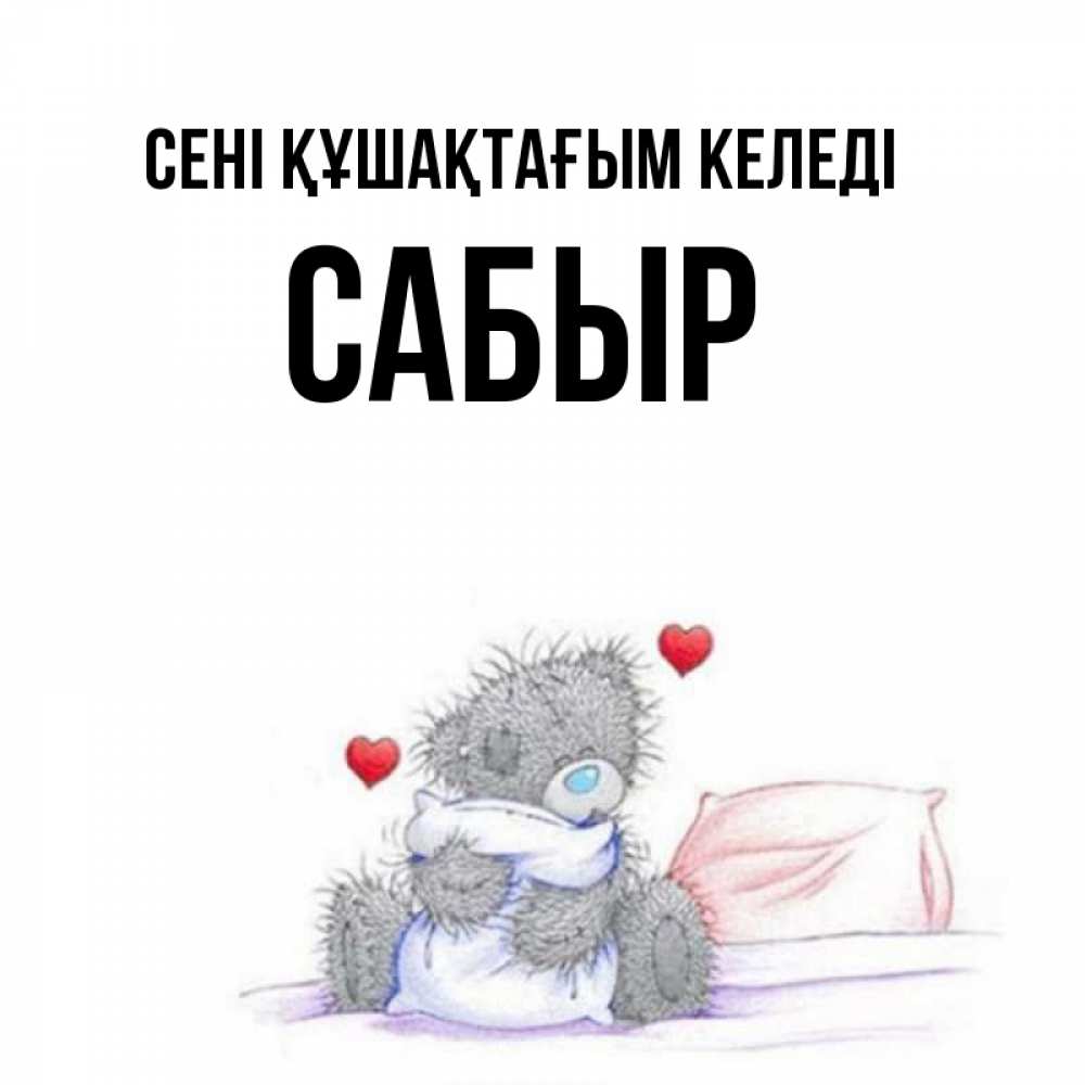 Күн сайын ашық хат с именем, САБЫР сені құшақтағым келеді сердечки мишка Тедди и кроватка Онлайн тегін жүктеп алу тілектері бар керемет карта 
