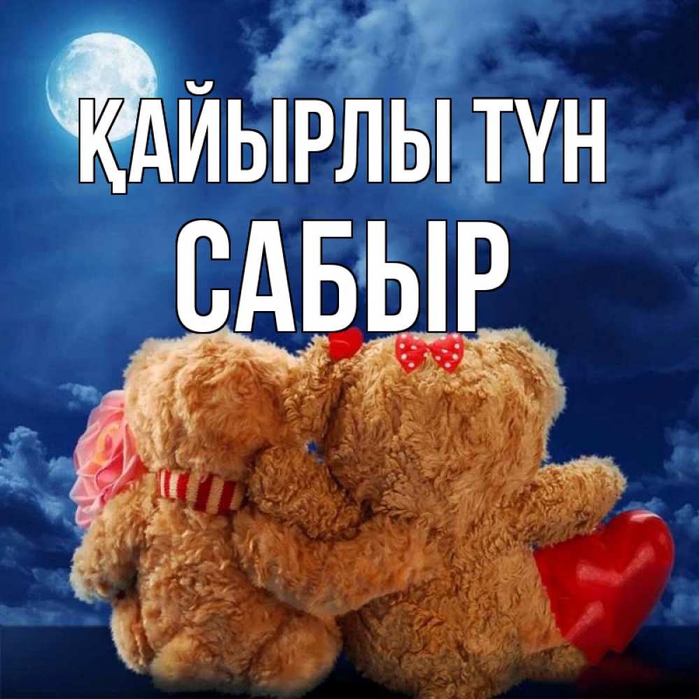 Күн сайын ашық хат с именем, САБЫР Қайырлы түн плюшевые Онлайн тегін жүктеп алу тілектері бар керемет карта 