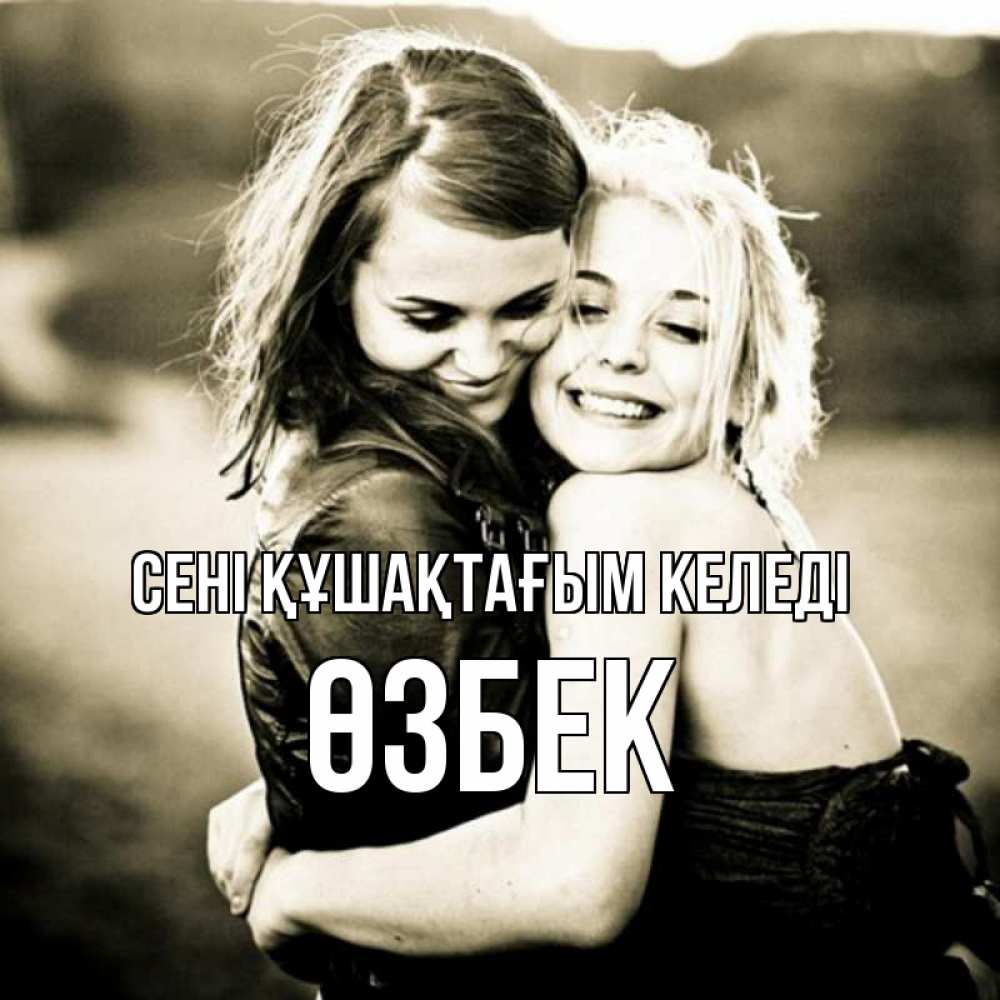 Күн сайын ашық хат с именем, ӨЗБЕК сені құшақтағым келеді девочки обнимаются Онлайн тегін жүктеп алу тілектері бар керемет карта 