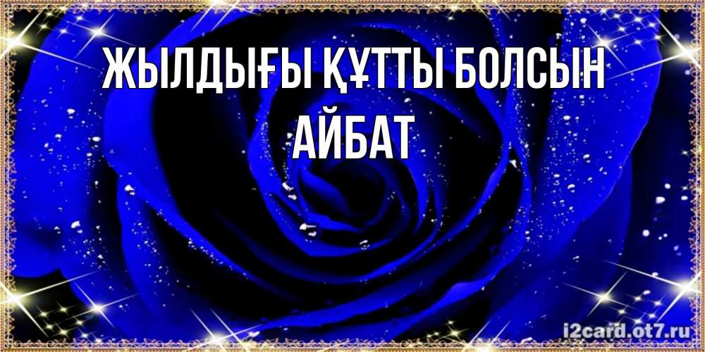 Күн сайын ашық хат с именем, Айбат Жылдығы құтты болсын голубые цветы в росе Онлайн тегін жүктеп алу тілектері бар керемет карта 