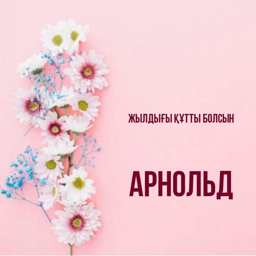 Күн сайын ашық хат с именем, Арнольд Жылдығы құтты болсын Родная моя с днем рождения тебя картинка с цветами белыми и голубыми Онлайн тегін жүктеп алу тілектері бар керемет карта 