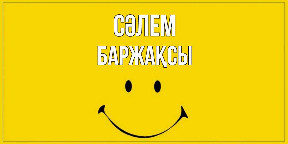 Күн сайын ашық хат с именем, Баржақсы Сәлем смайл Онлайн тегін жүктеп алу тілектері бар керемет карта 